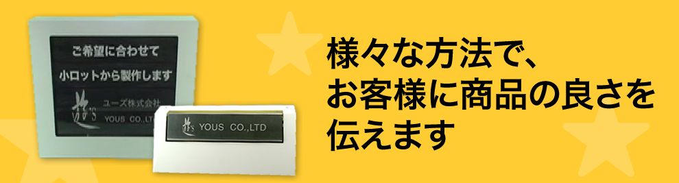 様々な方法で、お客様に商品の良さを伝えます