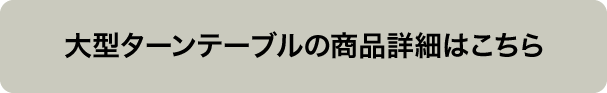 大型ターンテーブルの商品詳細はこちら